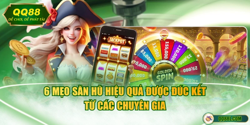 6 mẹo săn hũ hiệu quả được đúc kết từ các chuyên gia