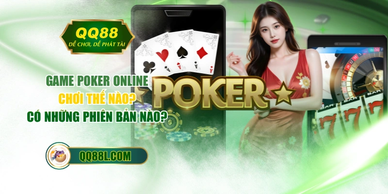 Game Poker Online Chơi Thế Nào? Có Những Phiên Bản Nào?
