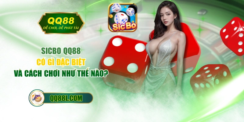 Sicbo QQ88 Có Gì Đặc Biệt Và Cách Chơi Như Thế Nào?